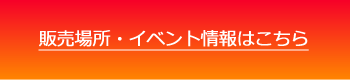 販売場所・イベント情報はこちら